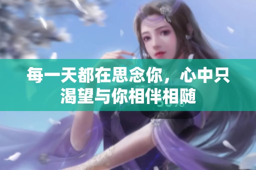 每一天都在思念你，心中只渴望与你相伴相随