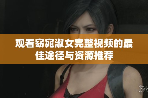 观看窈窕淑女完整视频的最佳途径与资源推荐