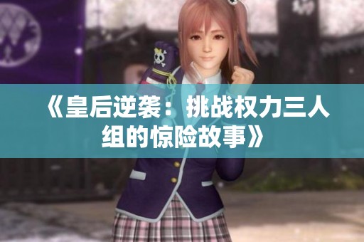 《皇后逆袭：挑战权力三人组的惊险故事》