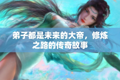 弟子都是未来的大帝，修炼之路的传奇故事