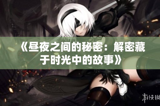 《昼夜之间的秘密：解密藏于时光中的故事》