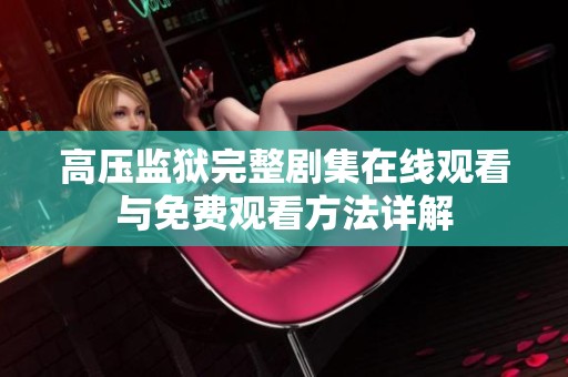 高压监狱完整剧集在线观看与免费观看方法详解