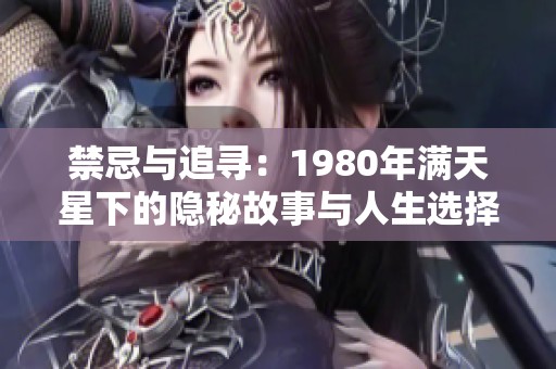 禁忌与追寻：1980年满天星下的隐秘故事与人生选择