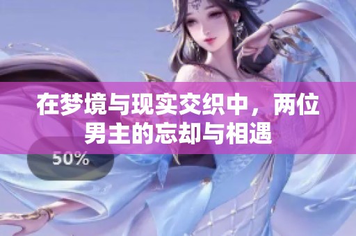 在梦境与现实交织中，两位男主的忘却与相遇