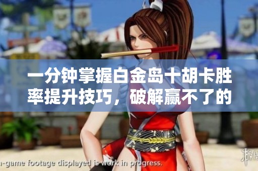一分钟掌握白金岛十胡卡胜率提升技巧，破解赢不了的谜题