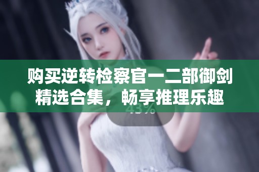 购买逆转检察官一二部御剑精选合集，畅享推理乐趣