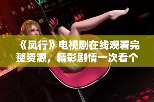《凤行》电视剧在线观看完整资源，精彩剧情一次看个够