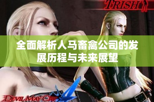 全面解析人马畜禽公司的发展历程与未来展望