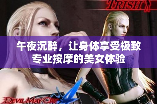 午夜沉醉，让身体享受极致专业按摩的美女体验