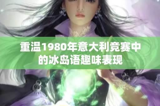 重温1980年意大利竞赛中的冰岛语趣味表现