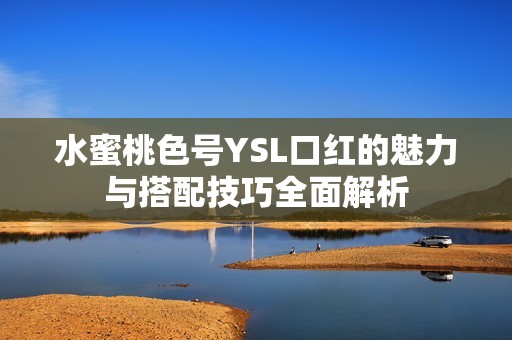水蜜桃色号YSL口红的魅力与搭配技巧全面解析