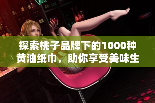 探索桃子品牌下的1000种黄油纸巾，助你享受美味生活