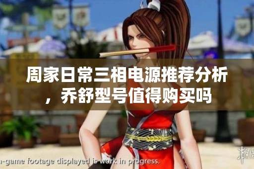 周家日常三相电源推荐分析，乔舒型号值得购买吗