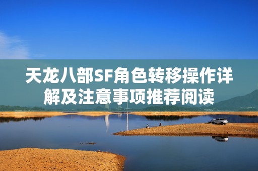 天龙八部SF角色转移操作详解及注意事项推荐阅读