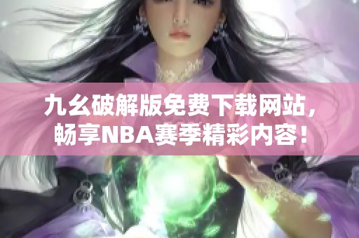 九幺破解版免费下载网站，畅享NBA赛季精彩内容！