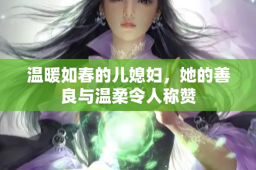 温暖如春的儿媳妇，她的善良与温柔令人称赞