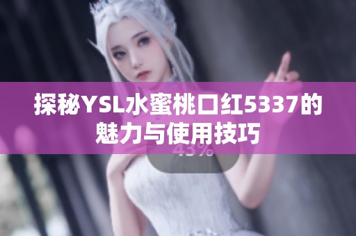 探秘YSL水蜜桃口红5337的魅力与使用技巧