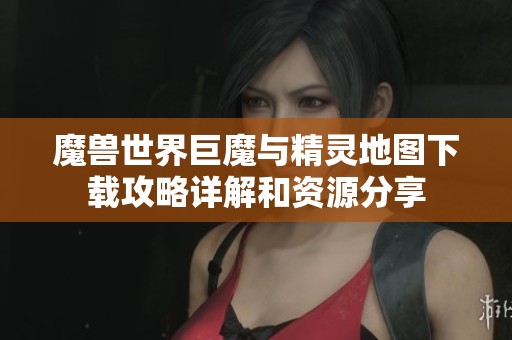 魔兽世界巨魔与精灵地图下载攻略详解和资源分享