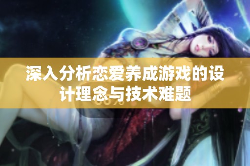 深入分析恋爱养成游戏的设计理念与技术难题