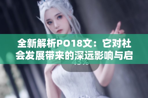 全新解析PO18文：它对社会发展带来的深远影响与启示