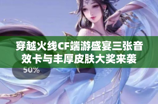穿越火线CF端游盛宴三张音效卡与丰厚皮肤大奖来袭