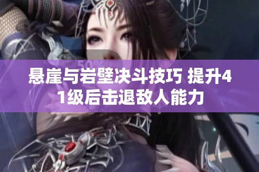 悬崖与岩壁决斗技巧 提升41级后击退敌人能力