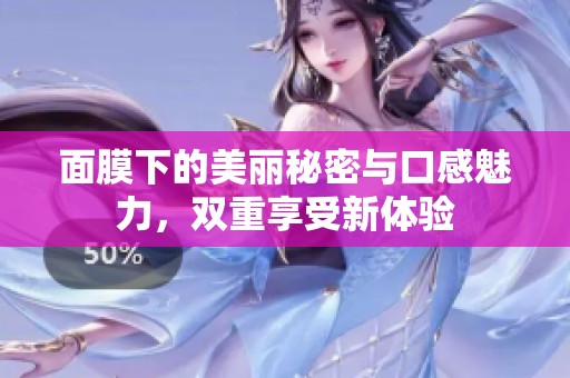 面膜下的美丽秘密与口感魅力，双重享受新体验