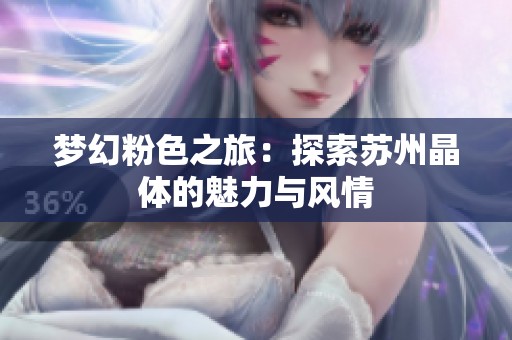梦幻粉色之旅：探索苏州晶体的魅力与风情