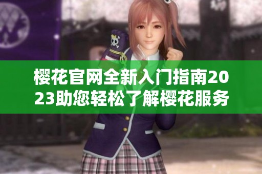 樱花官网全新入门指南2023助您轻松了解樱花服务