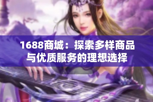1688商城：探索多样商品与优质服务的理想选择