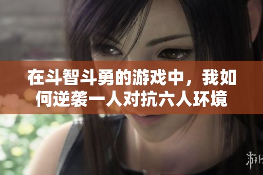 在斗智斗勇的游戏中，我如何逆袭一人对抗六人环境