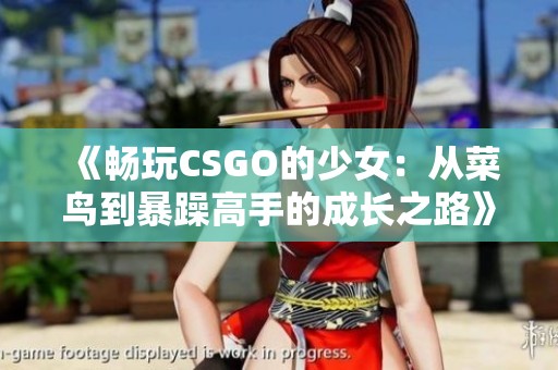 《畅玩CSGO的少女：从菜鸟到暴躁高手的成长之路》