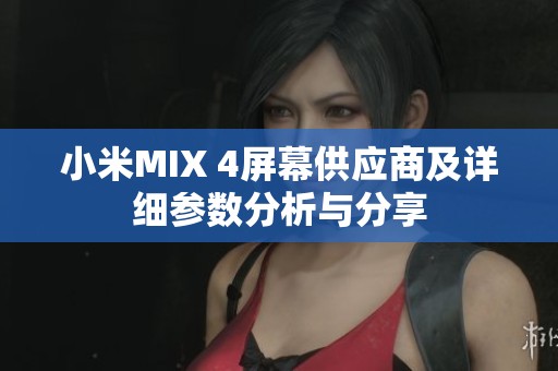 小米MIX 4屏幕供应商及详细参数分析与分享