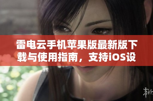 雷电云手机苹果版最新版下载与使用指南，支持iOS设备