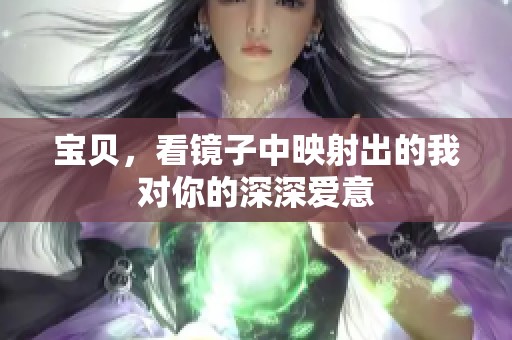 宝贝，看镜子中映射出的我对你的深深爱意