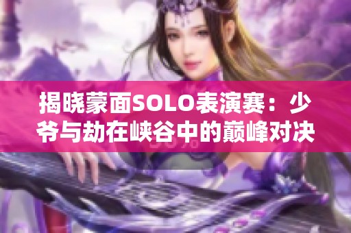 揭晓蒙面SOLO表演赛：少爷与劫在峡谷中的巅峰对决