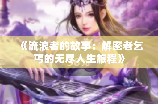 《流浪者的故事：解密老乞丐的无尽人生旅程》