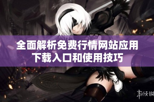 全面解析免费行情网站应用下载入口和使用技巧