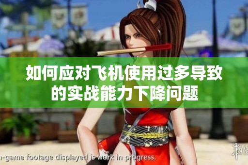 如何应对飞机使用过多导致的实战能力下降问题
