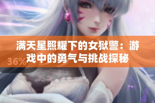 满天星照耀下的女狱警：游戏中的勇气与挑战探秘