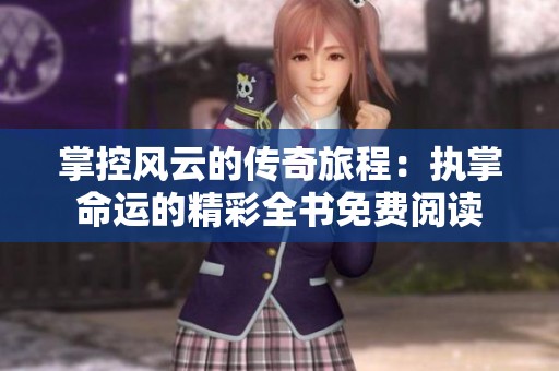 掌控风云的传奇旅程：执掌命运的精彩全书免费阅读