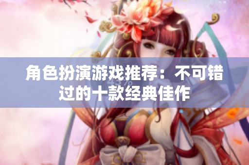 角色扮演游戏推荐：不可错过的十款经典佳作