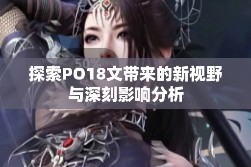 探索PO18文带来的新视野与深刻影响分析