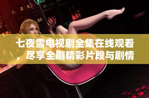 七夜雪电视剧全集在线观看，尽享全剧精彩片段与剧情发展