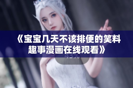 《宝宝几天不该排便的笑料趣事漫画在线观看》
