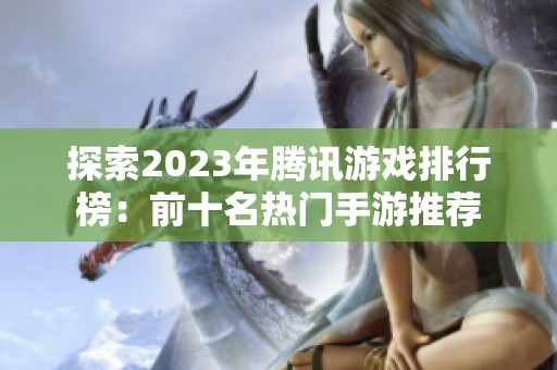 探索2023年腾讯游戏排行榜：前十名热门手游推荐