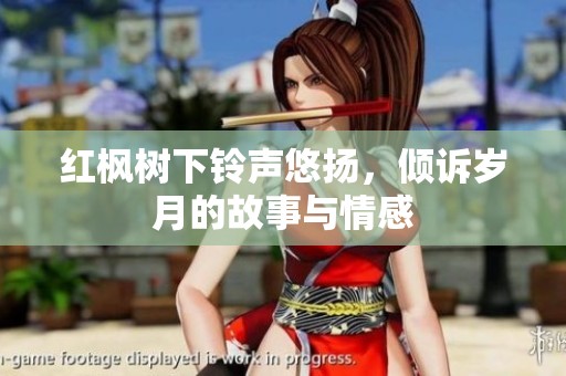 红枫树下铃声悠扬，倾诉岁月的故事与情感