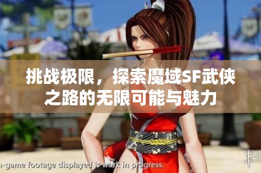 挑战极限，探索魔域SF武侠之路的无限可能与魅力