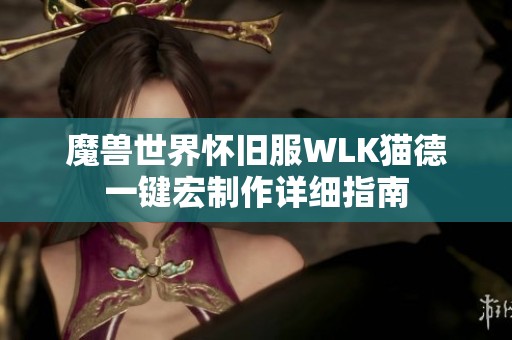 魔兽世界怀旧服WLK猫德一键宏制作详细指南