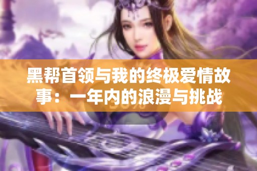 黑帮首领与我的终极爱情故事：一年内的浪漫与挑战